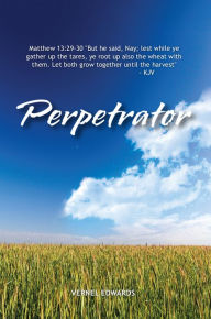 Title: Perpetrator: Transformed from Selfish to Selfless to Servant, Author: Vernel Edwards