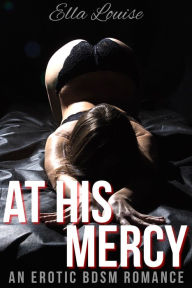 Title: At His Mercy: An Erotic BDSM Romance, Author: Ella Louise