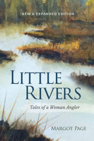 Title: Little Rivers: Tales of a Woman Angler, Author: Margot Page