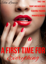 Title: A First Time For Everything (First Time Front and Back Door Romantic Erotica), Author: Ella Louise