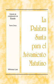 Title: La Palabra Santa para el Avivamiento Matutino - Estudio de cristalizacion de Exodo, Tomo 5, Author: Witness Lee