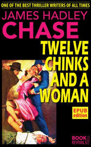 Title: Twelve Chinks and a Woman, Author: James Hadley Chase