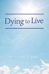 Title: Dying to Live, Author: Dr. Albert P. Rowe