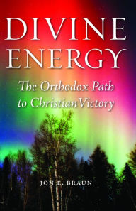 Title: Divine Energy: The Orthodox Path to Christian Victory, Author: Jon E. Braun