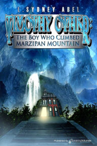 Title: Timothy Other: The Boy Who Climbed Marzipan Mountain, Author: L. Sydney Abel