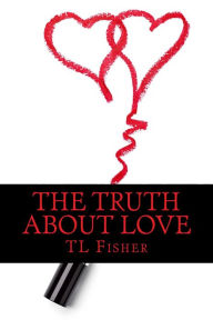Title: The Truth About Love, Author: TL Fisher