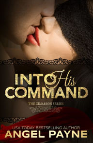 Title: Into His Command -- A Contemporary Romance -- The Royals of Arcadia, Book 2, Author: Angel Payne