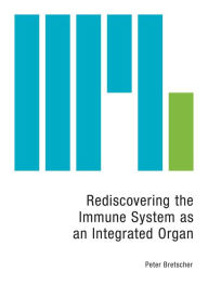 Title: Rediscovering the Immune System as an Integrated Organ, Author: Peter Bretscher