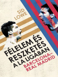 Title: Félelem és reszketés a La Ligában (Fear and Loathing in La Liga: Barcelona vs. Real Madrid), Author: Sid Lowe