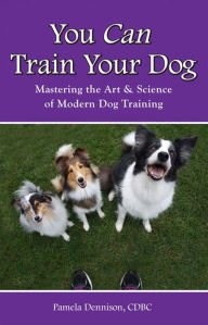 Title: You Can Train Your Dog: Mastering The Art & Science of Modern Dog Training, Author: Pamela Dennison