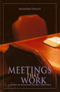 Title: Meetings That Work: A Guide to Effective Elders' Meetings, Author: Alexander Strauch