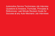 Title: Automotive Service Technicians Job Interview Questions & Answers, Formulas, Principles & References: Last Minute Revision Guide for Success at any Auto Mechanic Job Interviews, Author: Peter V