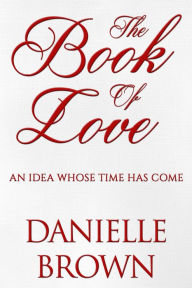 Title: The Book Of Love: An Idea Whose Time Has Come, Author: Danielle Brown