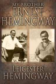 Title: My Brother, Ernest Hemingway, Author: Leicester Hemingway
