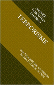 Title: TERRORISME: Une Arme politique, Un Infection Sociale, Un Cancer de lAme, Author: Sudhir P Singh