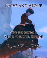 Title: Naive and Alone : Why She Became a Mail Order Bride, Author: Crystal Anne Tilden