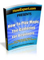 How To Play Magic The Gathering For Beginners: Your Step-By-Step Guide To Playing Magic The Gathering For Beginners