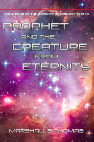 Title: Prophet and the Creature from Eternity, Author: Marshall S Thomas