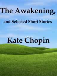 Title: The Awakening, and Selected Short Stories by Kate Chopin, Author: Kate Chopin