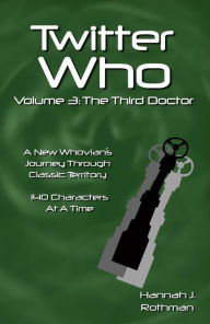 Title: Twitter Who Volume 3: The Third Doctor, Author: Hannah J. Rothman