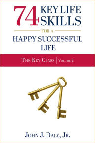 Title: 74 Key Life Skills for a Happy Successful Life, Author: John J. Daly