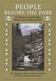 Title: People Before the Park: The Kootenai and Blackfeet Before Glacier National Park, Author: Sally Thompson