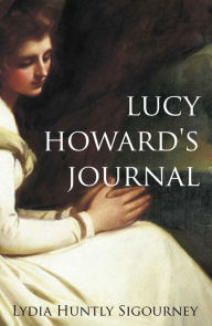 Title: Lucy Howard's Journal (Abridged, Annotated), Author: L.H. Sigourney