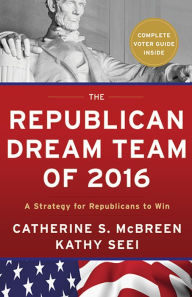 Title: The Republican Dream Team of 2016: A Strategy for Republicans to Win, Author: Catherine S. McBreen
