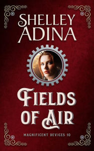 Title: Fields of Air (Magnificent Devices, #10), Author: Shelley Adina