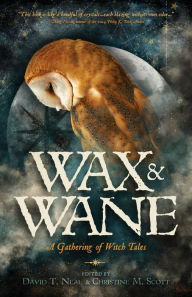 Title: Wax & Wane: A Gathering of Witch Tales, Author: David T. Neal