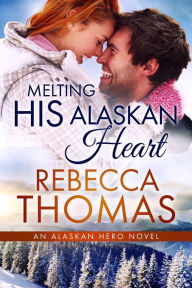 Title: Melting His Alaskan Heart, Author: Rebecca Thomas