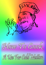 Title: How To Cook A Use For Cold Mutton, Author: Cook Book
