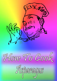 Title: How To Cook Asparagus, Author: Cook Book