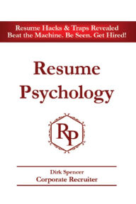 Title: Resume Psychology Resume Hacks & Traps Revealed: Resume Hacks & Traps Revealed - Beat the Machine. Be Seen. Get Hired!, Author: Dirk Spencer