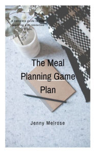 Title: The Meal Planning Game Plan, Author: Jenny Melrose
