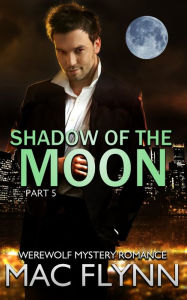 Title: Shadow of the Moon #5 (Werewolf Shifter Romance), Author: Mac Flynn