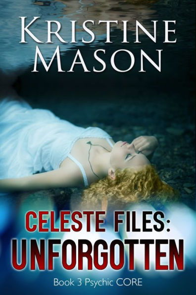 Celeste Files: Unforgotten (Book 3 Psychic C.O.R.E.)