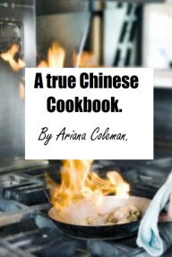 Title: A true Chinese Cookbook, Author: Ariana Coleman