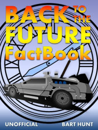 Title: Back to the Future Factbook, Author: Bart Hunt