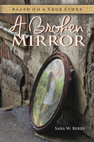 Title: A Broken Mirror, Author: Sara W. Berry