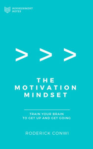 Title: The Motivation Mindset: Train Your Brain To Get Up and Get Going, Author: Roderick Conwi