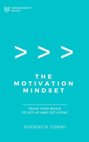 The Motivation Mindset: Train Your Brain To Get Up and Get Going