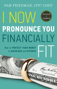 Title: I Now Pronounce You Financially Fit: How to Protect Your Money in Marriage and Divorce, Author: Pam Friedman