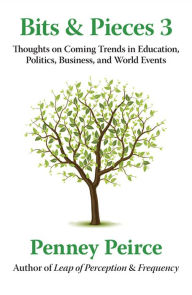 Title: Bits & Pieces 3: Thoughts on Coming Trends in Education, Politics, Business, and World Events, Author: Penney Peirce