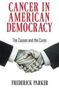 Title: Cancer in American Democracy!: The Causes and the Cures, Author: Frederick Parker