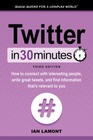 Title: Twitter In 30 Minutes, 3rd Edition, Author: Ian Lamont