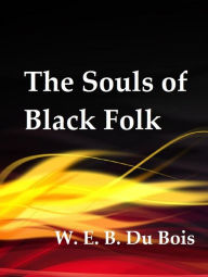 Title: The Souls of Black Folk by W. E. B. Du Bois, Author: W. E. B. Du Bois