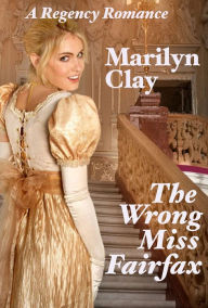 Title: THE WRONG MISS FAIRFAX - A Regency Romance, Author: MARILYN CLAY