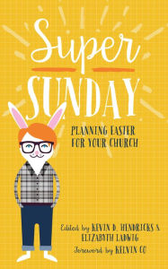 Title: Super Sunday: Planning Easter for Your Church, Author: Kevin D. Hendricks