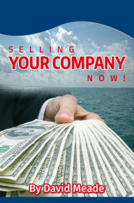 Title: Selling Your Company Now!, Author: David Meade